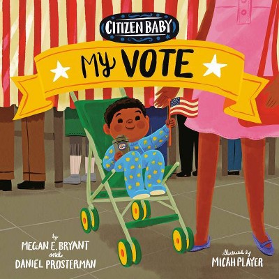 Citizen Baby: My Vote - by  Megan E Bryant & Daniel Prosterman (Board Book)