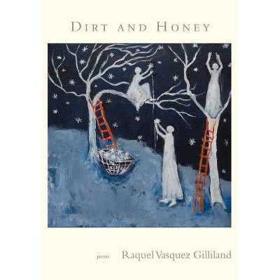 Dirt and Honey - by  Raquel Vasquez Gilliland (Paperback)