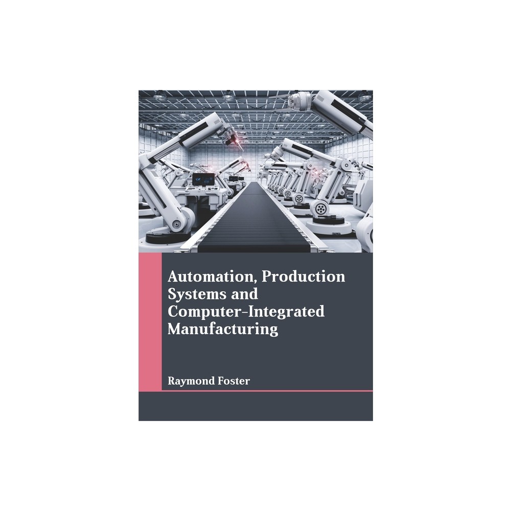 Automation, Production Systems and Computer-Integrated Manufacturing - by Raymond Foster (Hardcover)
