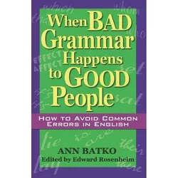 When Bad Grammar Happens to Good People - by  Ann Batko (Paperback)