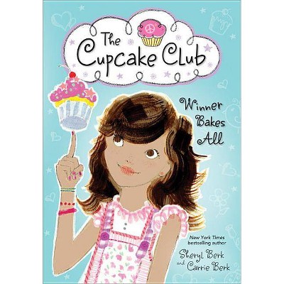 Winner Bakes All - (Cupcake Club) by  Sheryl Berk & Carrie Berk (Paperback)