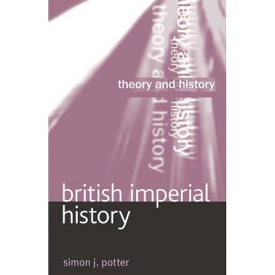 British Imperial History - (Theory and History) by  Simon Potter (Paperback)