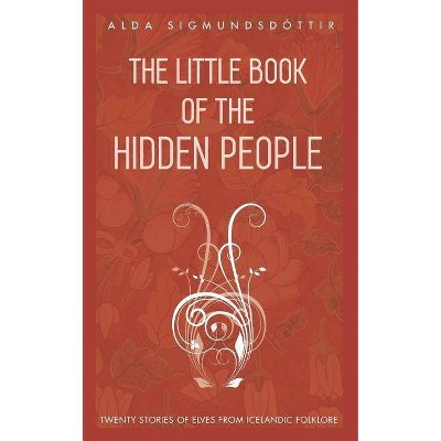 The Little Book of the Hidden People - by  Alda Sigmundsdottir (Paperback)