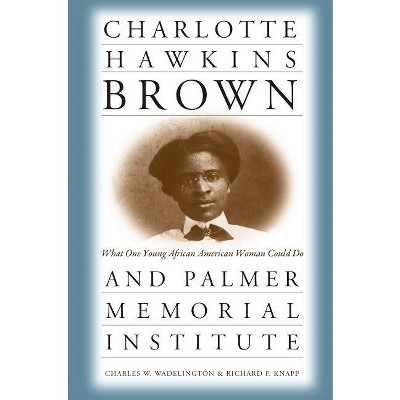 Charlotte Hawkins Brown and Palmer Memorial Institute - by  Charles W Wadelington & Richard F Knapp (Paperback)