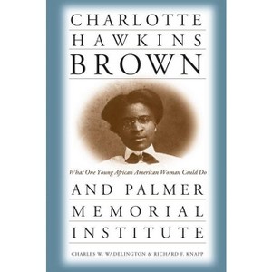 Charlotte Hawkins Brown and Palmer Memorial Institute - by  Charles W Wadelington & Richard F Knapp (Paperback) - 1 of 1