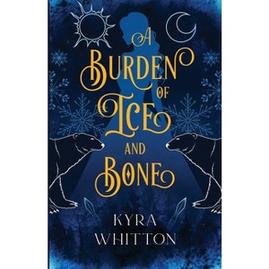 A Burden of Ice and Bone - by  Kyra Whitton (Paperback) - 1 of 1