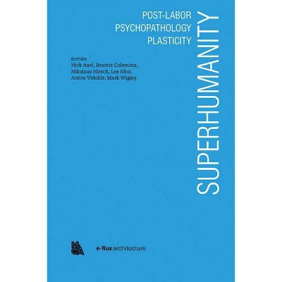 Superhumanity: Post-Labor, Psychopathology, Plasticity - by  Nick Axel & Beatrice Colomina (Paperback)