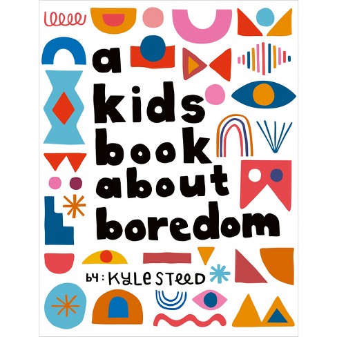 A Kids Book About Boredom - By Kyle Steed (hardcover) : Target