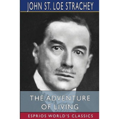 The Adventure of Living (Esprios Classics) - by  John St Loe Strachey (Paperback)