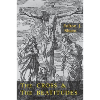 Cross and the Beatitudes - by  Fulton J Sheen (Paperback)