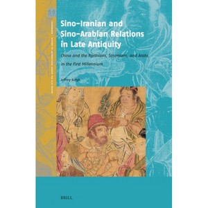 Sino-Iranian and Sino-Arabian Relations in Late Antiquity - (Crossroads - History of Interactions Across the Silk Routes) by  Jeffrey Kotyk - 1 of 1