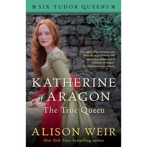Katherine of Aragon, the True Queen - (Six Tudor Queens) by  Alison Weir (Paperback) - 1 of 1