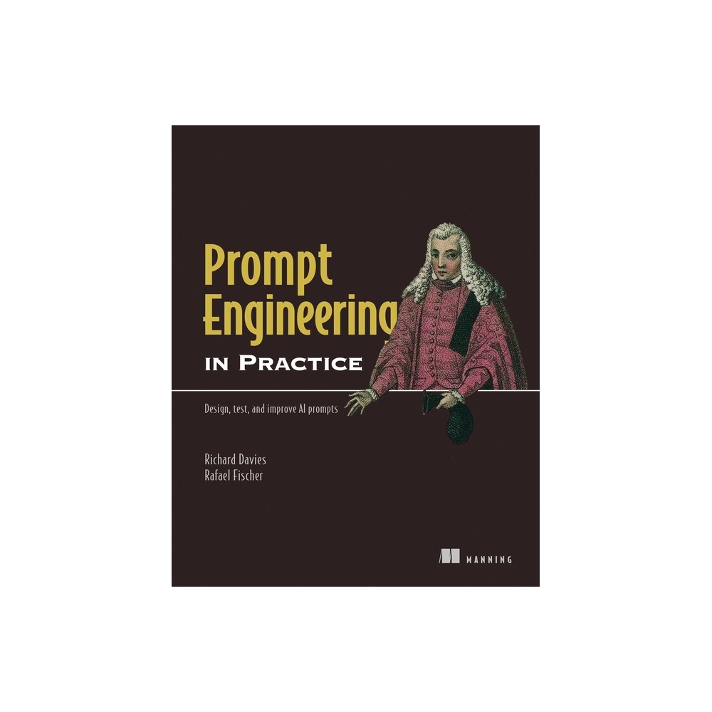Prompt Engineering in Practice - (In Practice) by Richard Davies & Rafael Fischer (Paperback)