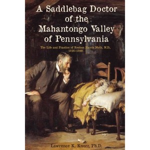 A Saddlebag Doctor of the Mahantongo Valley of Pennsylvania - by  Lawrence Knorr (Paperback) - 1 of 1