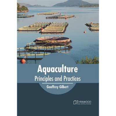 Aquaculture: Principles and Practices - by  Geoffrey Gilbert (Hardcover)