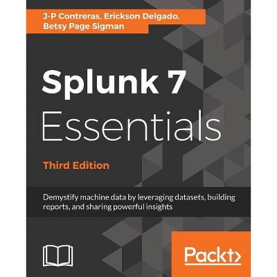 Splunk 7 Essentials, Third Edition - by  J-P Contreras & Steven Koelpin & Erickson Delgado (Paperback)