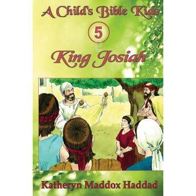 King Josiah - (Child's Bible Kids) by  Katheryn Maddox Haddad (Paperback)