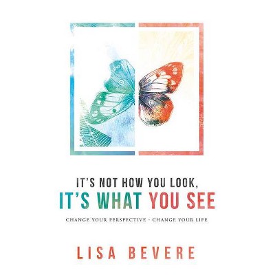 It's Not How You Look, It's What You See - by  Lisa Bevere (Hardcover)