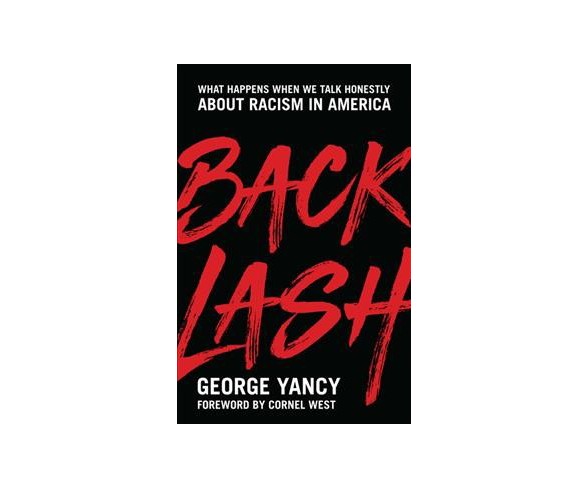 Backlash : What Happens When We Talk Honestly About Racism in America -  by George Yancy (Hardcover)