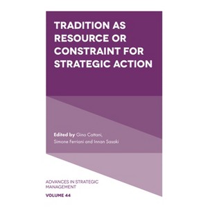 Tradition as Resource or Constraint for Strategic Action - (Advances in Strategic Management) by  Gino Cattani & Simone Ferriani & Innan Sasaki - 1 of 1
