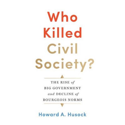 Who Killed Civil Society? - by  Howard A Husock (Hardcover)