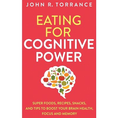 Eating for Cognitive Power - by  John R Torrance (Hardcover)