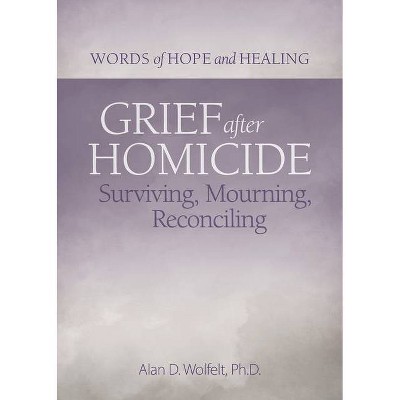 Grief After Homicide - (Words of Hope and Healing) by  Alan Wolfelt (Paperback)