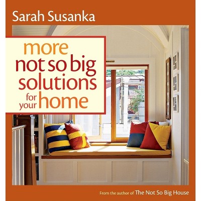 More Not So Big Solutions for Your Home - by  Sarah Susanka (Paperback)