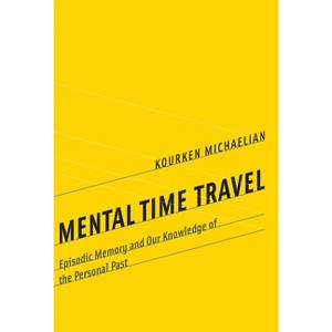 Mental Time Travel - (Life and Mind: Philosophical Issues in Biology and Psycholog) by  Kourken Michaelian (Paperback) - 1 of 1