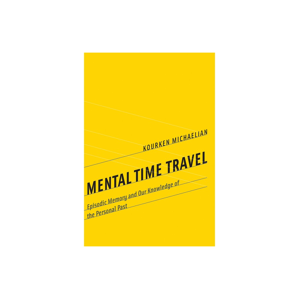 Mental Time Travel - (Life and Mind: Philosophical Issues in Biology and Psycholog) by Kourken Michaelian (Paperback)