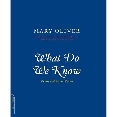 What Do We Know - by  Mary Oliver (Paperback)