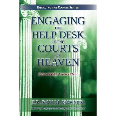 Engaging the Help Desk of the Courts of Heaven - by  Ron M Horner (Paperback)