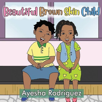 Beautiful Brown Skin Child - by  Ayesha Rodriguez (Paperback)