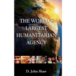 The World's Largest Humanitarian Agency - by  D Shaw (Hardcover) - 1 of 1
