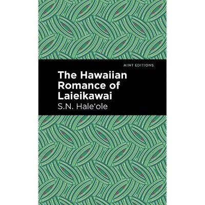 The Hawaiian Romance of Laieikawai - (Mint Editions) by  S N Hale&#699 & ole (Paperback)