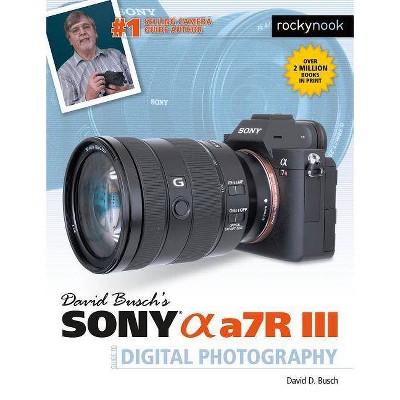 David Busch's Sony Alpha A7r III Guide to Digital Photography - (The David Busch Camera Guide) (Paperback)