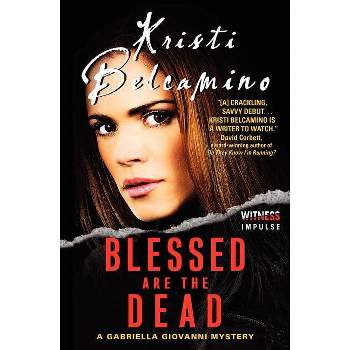 Blessed Are the Dead - (Gabriella Giovanni Mysteries) by  Kristi Belcamino (Paperback)