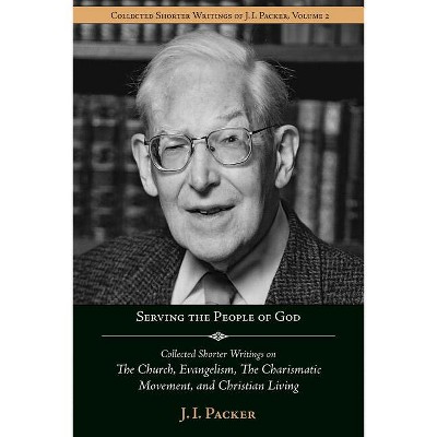 Serving the People of God - (Shorter Writings of J. I. Packer) by  J I Packer (Paperback)
