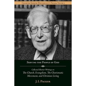 Serving the People of God - (Shorter Writings of J. I. Packer) by  J I Packer (Paperback) - 1 of 1