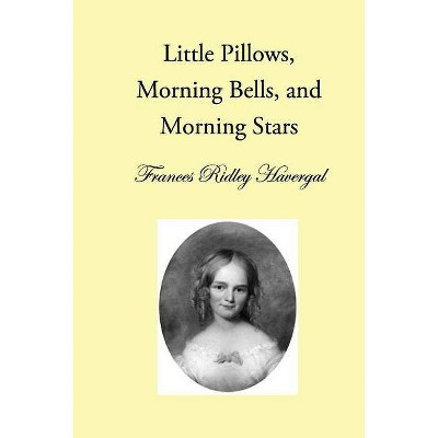 Little Pillows, Morning Bells, and Morning Stars - (The Children's Books of Frances Ridley Havergal) by  Frances Ridley Havergal (Paperback)