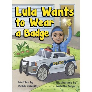 Lula Wants to Wear a Badge - by  Hudda Ibrahim (Hardcover) - 1 of 1