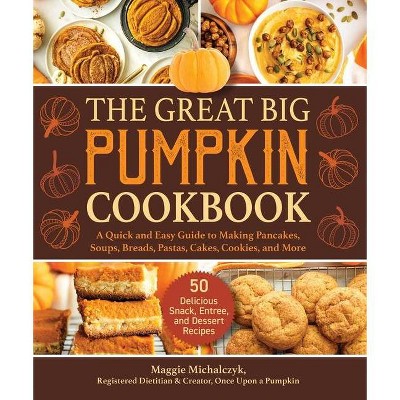 The Great Big Pumpkin Cookbook - by  Michalczyk Maggie (Hardcover)