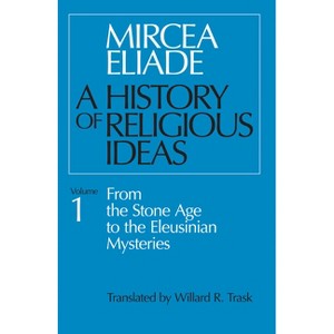 A History of Religious Ideas, Volume 1 - by  Mircea Eliade (Paperback) - 1 of 1