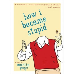 How I Became Stupid - by  Martin Page (Paperback) - 1 of 1