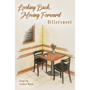 Looking Back, Moving Forward - Bittersweet - by  Candace Wayne (Paperback) - 1 of 1