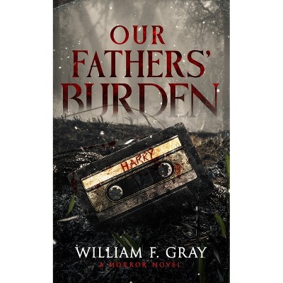 Our Fathers' Burden - by  William F Gray & Wicked House Publishing (Paperback)