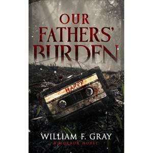 Our Fathers' Burden - by  William F Gray & Wicked House Publishing (Paperback) - 1 of 1