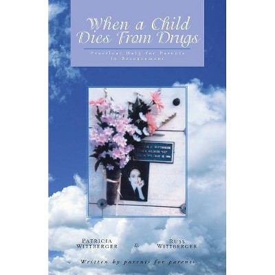 When a Child Dies From Drugs - by  Pat Wittberger & Russ Wittberger (Paperback)