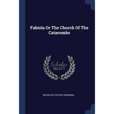 Fabiola or the Church of the Catacombs - by  Nicholas Patrick Wiseman (Paperback)