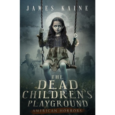 The Dead Children's Playground - (American Horrors) by  James Kaine (Paperback)